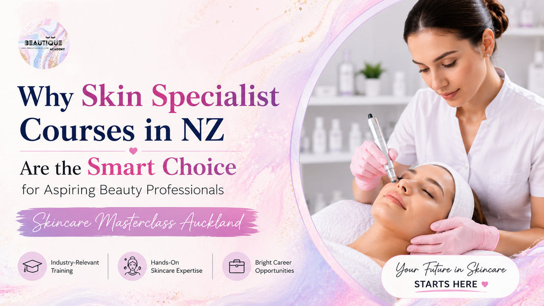 Why Skin Specialist Courses in NZ Are the Smart Choice for Aspiring Beauty Professionals | Skincare Masterclass Auckland
