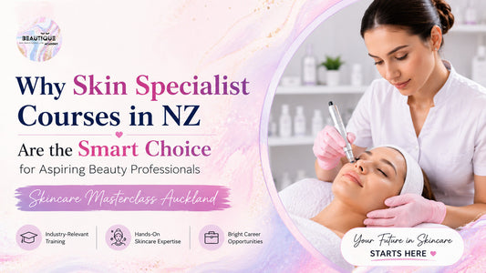 Why Skin Specialist Courses in NZ Are the Smart Choice for Aspiring Beauty Professionals | Skincare Masterclass Auckland