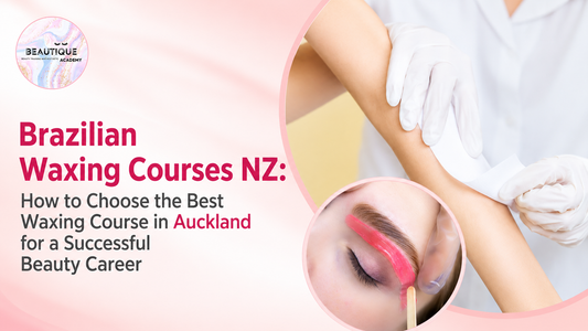 Brazilian Waxing Courses NZ: How to Choose the Best Waxing Course in Auckland for a Successful Beauty Career