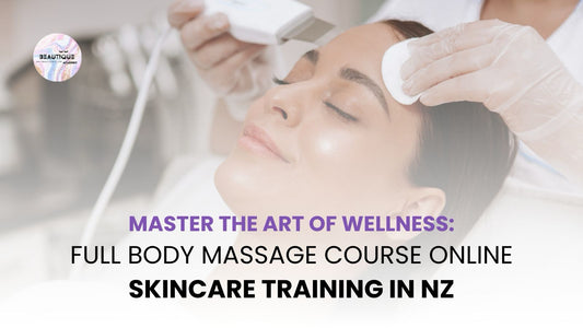 Master the Art of Wellness: Full Body Massage Course Online & Skincare Training in NZ