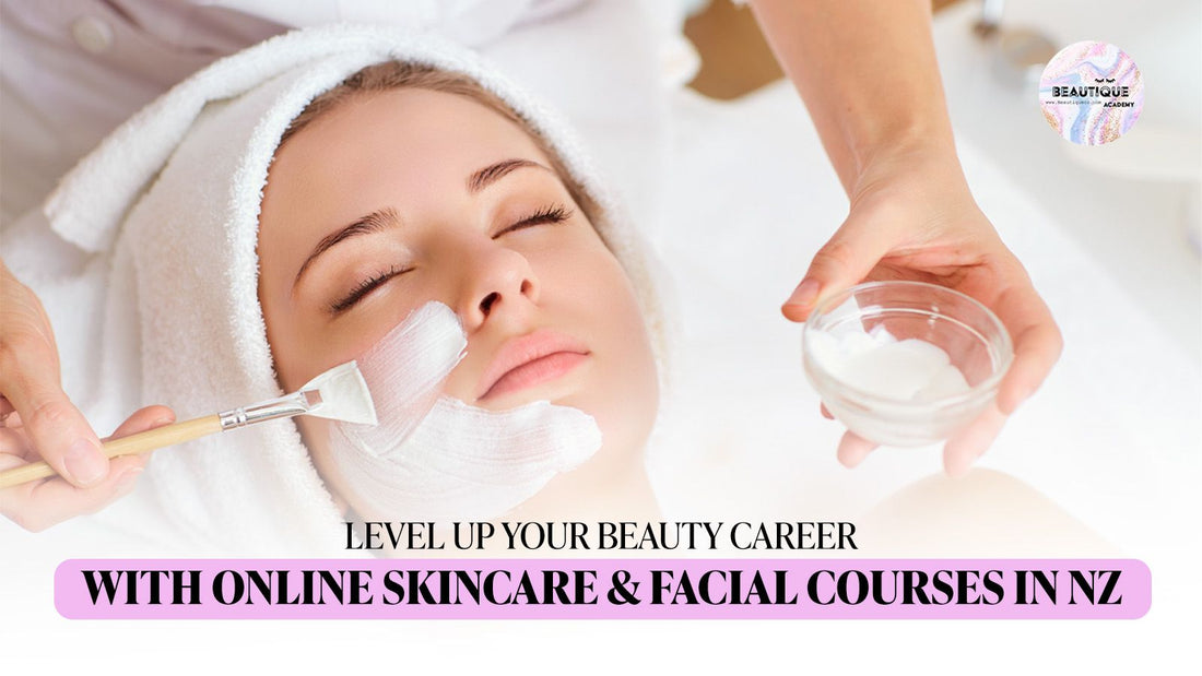 Level Up Your Beauty Career with Online Skincare & Facial Courses in NZ