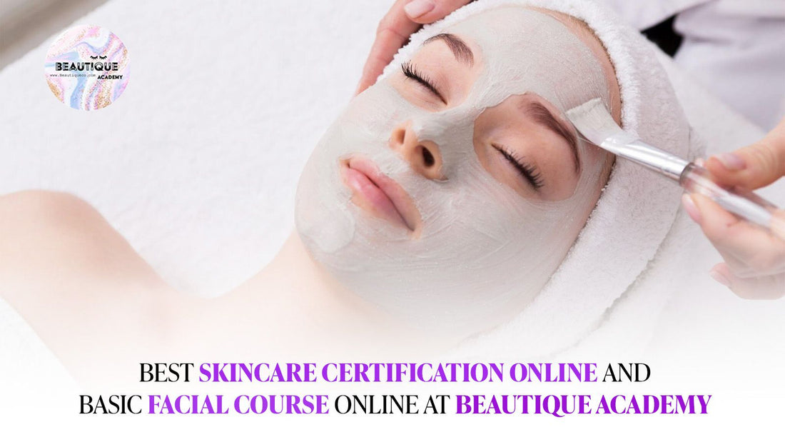 Best Skincare Certification Online and Basic Facial Course Online at Beautique Academy