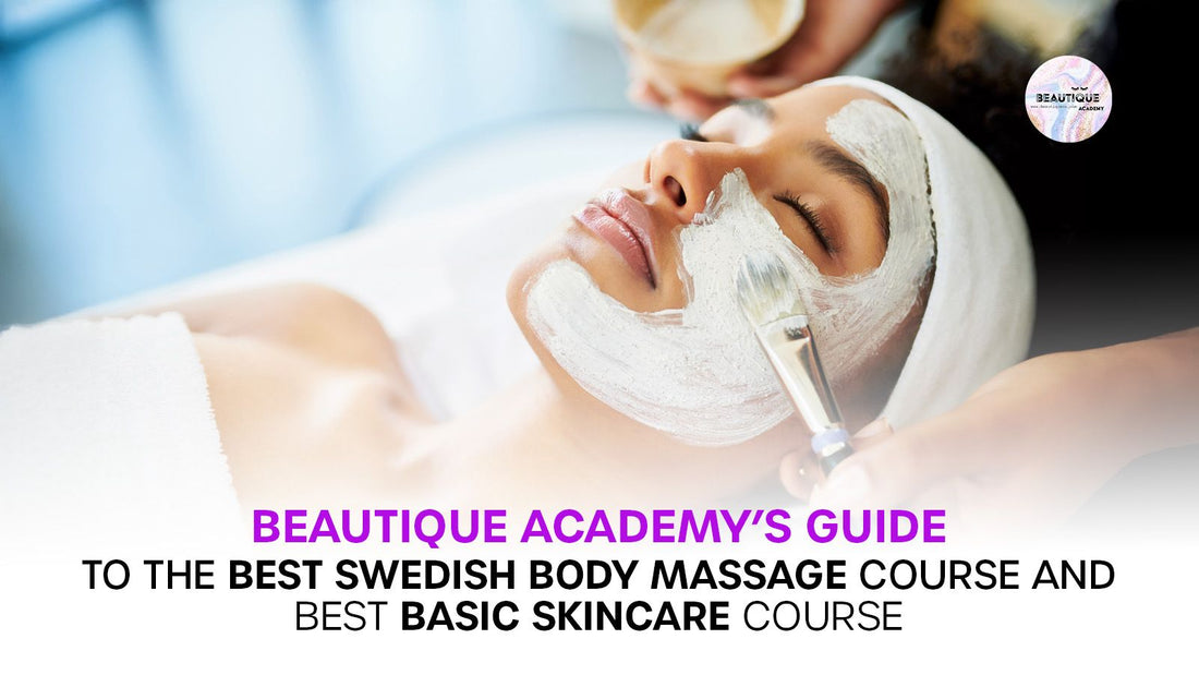 Beautique Academy’s Guide to the Best Swedish Body Massage Course and Best Basic Skincare Course