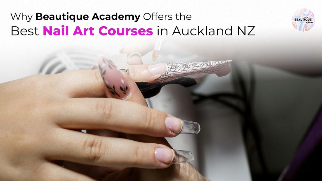 Why Beautique Academy Offers the Best Nail Art Courses in Auckland NZ