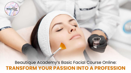 Beautique Academy’s Basic Facial Course Online: Transform Your Passion into a Profession